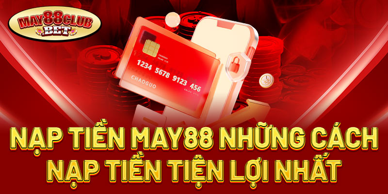 Cách Nạp Tiền May88 Đơn Giản