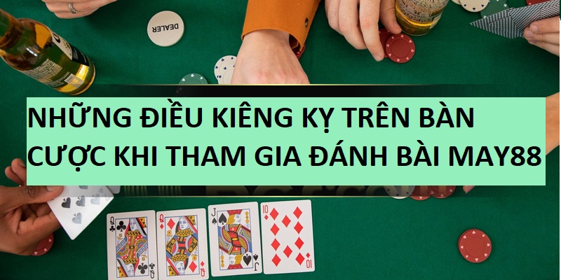 Những điều kiêng kỵ khi đánh bài thành viên May88 cần nắm bắt