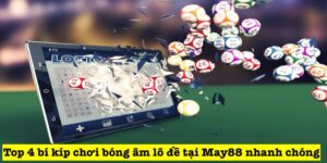 Top 4 bí kíp bắt bóng âm lô đề tại May88 hiệu quả 