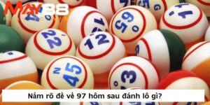 Nắm rõ đề về 97 hôm sau đánh lô gì