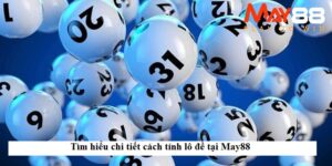 Tìm hiểu chi tiết về cách tính lô đề tại May88 