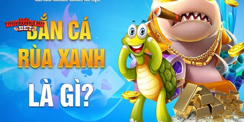 Tìm hiểu về game rùa xanh bắn cá