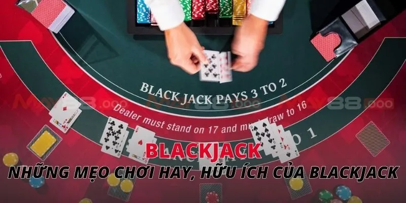 Những mẹo chơi hay, hữu ích của blackjack