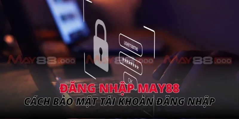 Cách bảo mật tài khoản đăng nhập MAY88