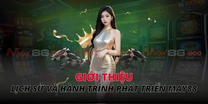 Giới thiệu về lịch sử và hành trình phát triển MAY88