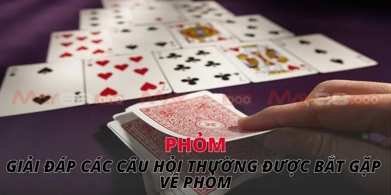 Phỏm Giải đáp các câu hỏi thường được bắt gặp về phỏm