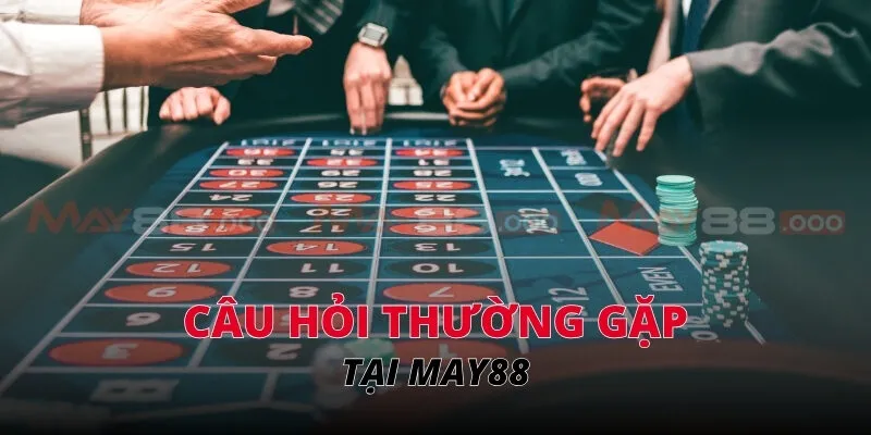 Câu hỏi thường gặp tại MAY 88