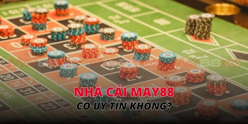 MAY88 có phải là nhà cái uy tín không?