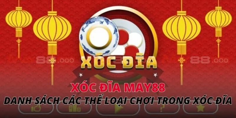 Danh sách các thể loại chơi trong xóc đĩa MAY88