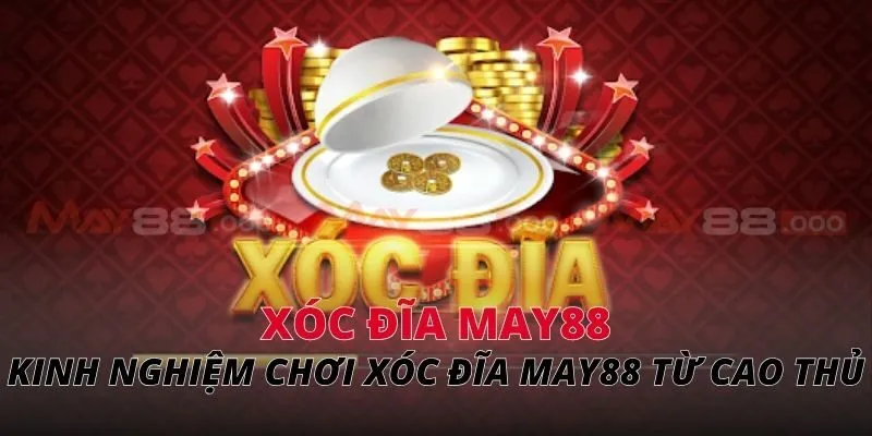 Kinh nghiệm chơi xóc đĩa MAY88 từ cao thủ